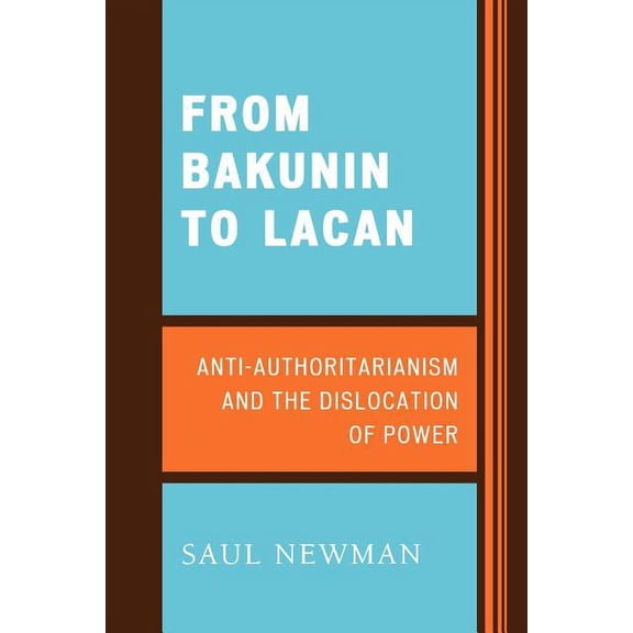 From Bakunin to Lacan: Anti-Authoritarianism and the Dislocation of Power, (Paperback)