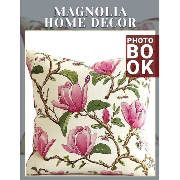 Magnolia Home Decor Photo Book: Stunning Collection Of Floral Inspiration For Home Design Lovers 40 Captivating Images, (Paperback)