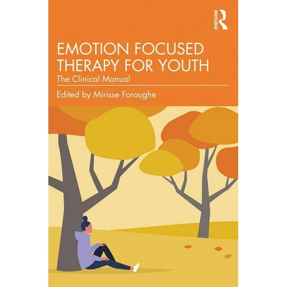 Emotion Focused Therapy for Youth: The Clinical Manual, (Paperback)