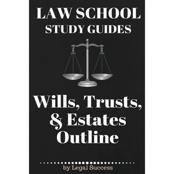 Law School Study Guides : Wills, Trusts, & Estates Outline
