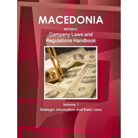 Macedonia, Republic Company Laws and Regulations Handbook Volume 1 Strategic Information and Basic Laws (Paperback)