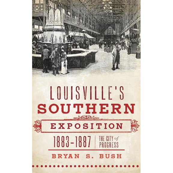 Louisville's Southern Exposition, 1883-1887: The City of Progress, (Hardcover)
