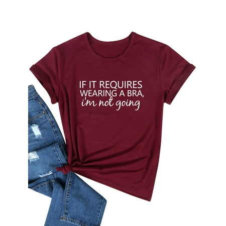 

TWZH Women If It Requires Wearing A Bra I m Not Going Printed T-shirts Tops