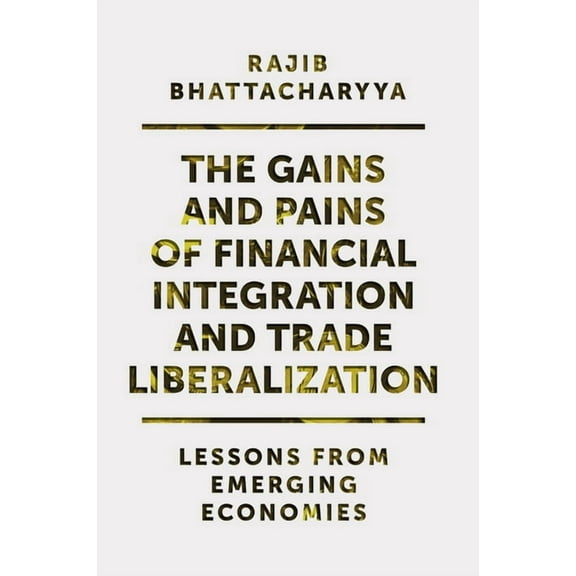 The Gains and Pains of Financial Integration and Trade Liberalization: Lessons from Emerging Economies, (Hardcover)