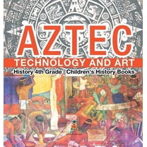 Aztec Technology and Art - History 4th Grade Children's History Books, (Hardcover)