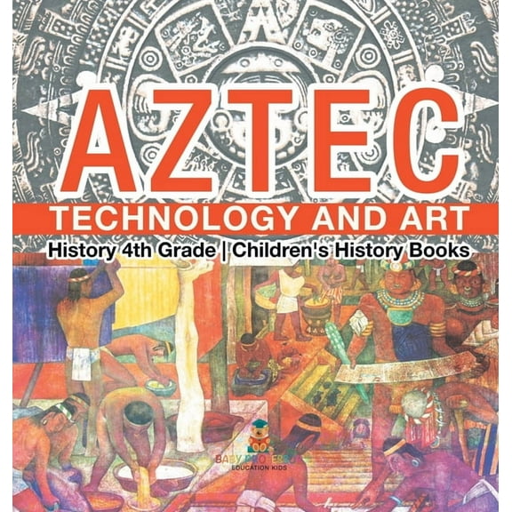 Aztec Technology and Art - History 4th Grade Children's History Books, (Hardcover)