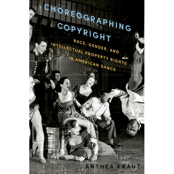 Choreographing Copyright: Race, Gender, and Intellectual Property Rights in American Dance, (Paperback)