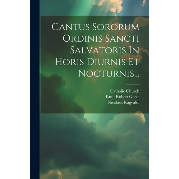 Cantus Sororum Ordinis Sancti Salvatoris In Horis Diurnis Et Nocturnis... (Paperback)