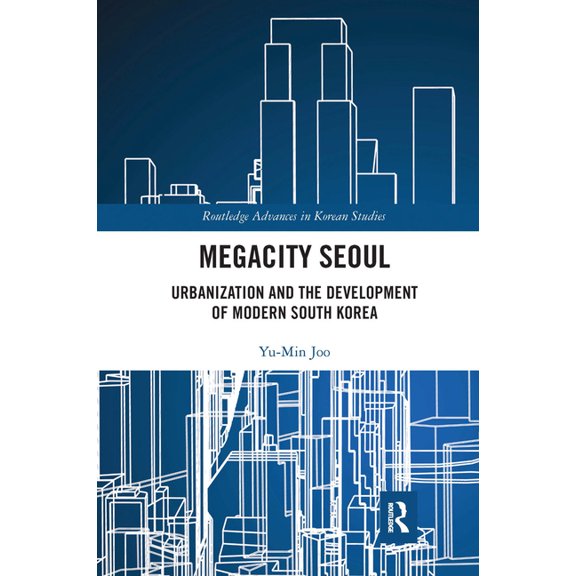 Routledge Advances in Korean Studies Megacity Seoul: Urbanization and the Development of Modern South Korea, (Paperback)