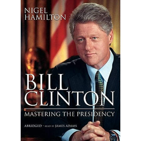 Bill Clinton: Mastering the Presidency (Bill Clinton Best President)
