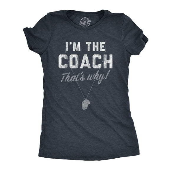 Womens Im The Coach Thats Why T Shirt Funny Sarcastic Sport Coaching Whistle Graphic Tee for Ladies (Heather Navy) - XL
