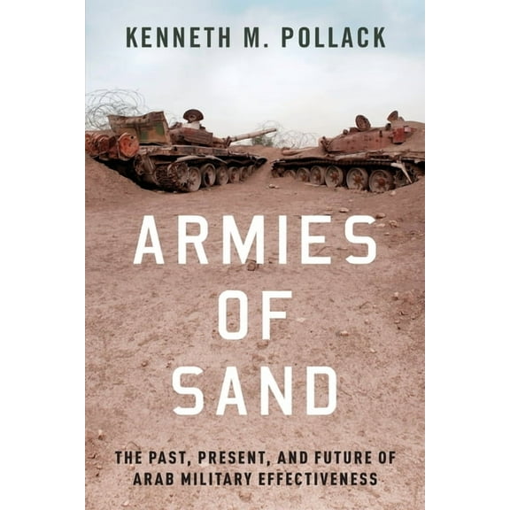 Armies of Sand: The Past, Present, and Future of Arab Military Effectiveness, (Paperback)