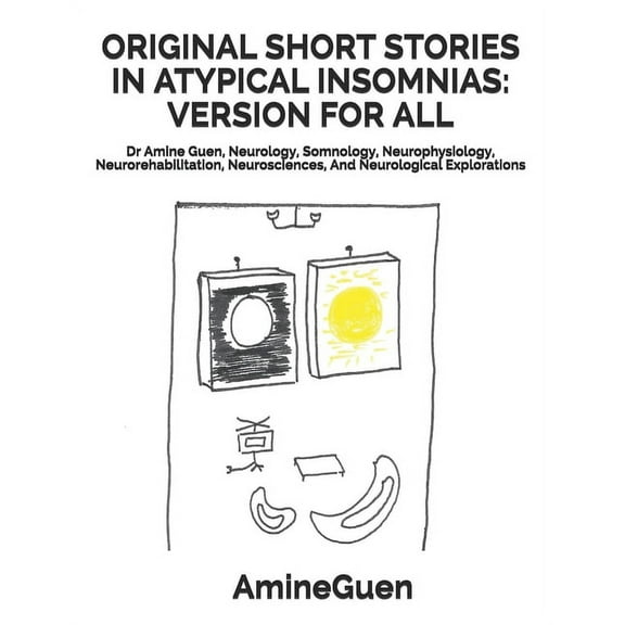 Original Short Stories in Atypical Insomnias : VERSION FOR ALL: Dr Amine Guen, Neurology, Somnology, Neurophysiology, Neurorehabilitation, Neurosciences, And Neurological Explorations (Paperback)