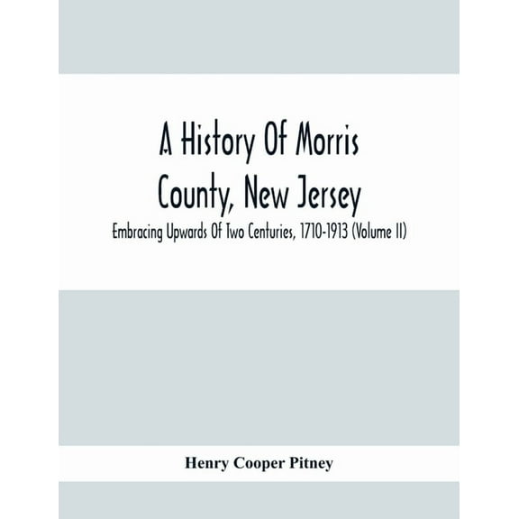 A History Of Morris County, New Jersey: Embracing Upwards Of Two Centuries, 1710-1913 (Volume Ii), (Paperback)
