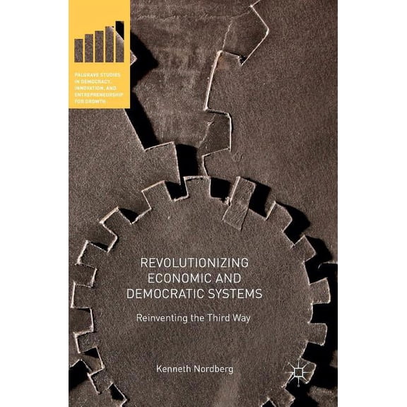 Palgrave Studies in Democracy, Innovatio Revolutionizing Economic and Democratic Systems: Reinventing the Third Way, (Hardcover)