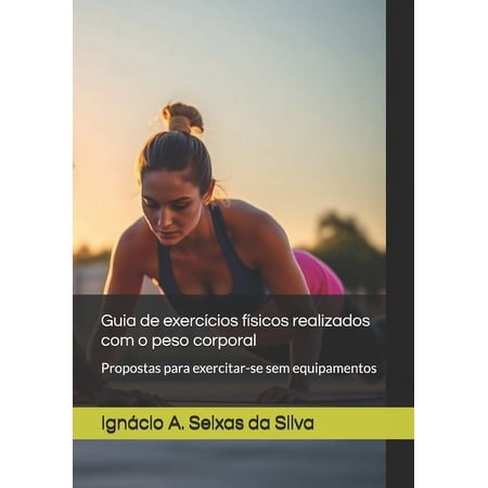 Guia de exerc&Atilde;cios f&Atilde;sicos realizados com o peso corporal: Propostas para exercitar-se sem equipamentos (Paperback)
