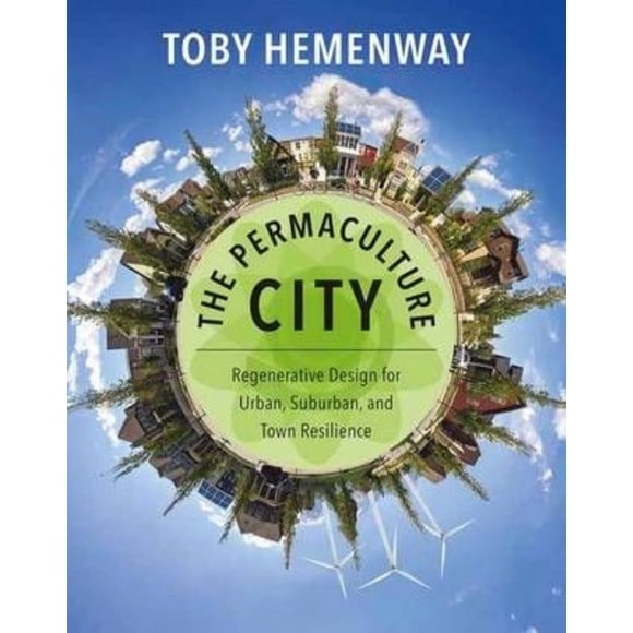 The Permaculture City: Regenerative Design for Urban, Suburban, and Town Resilience