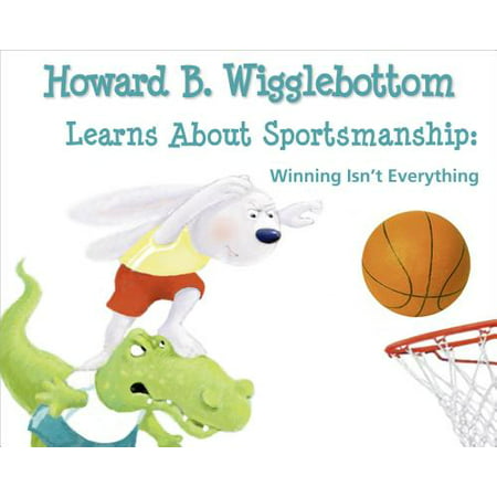 Howard B. Wigglebottom Learns about Sportsmanship : Winning Isn't