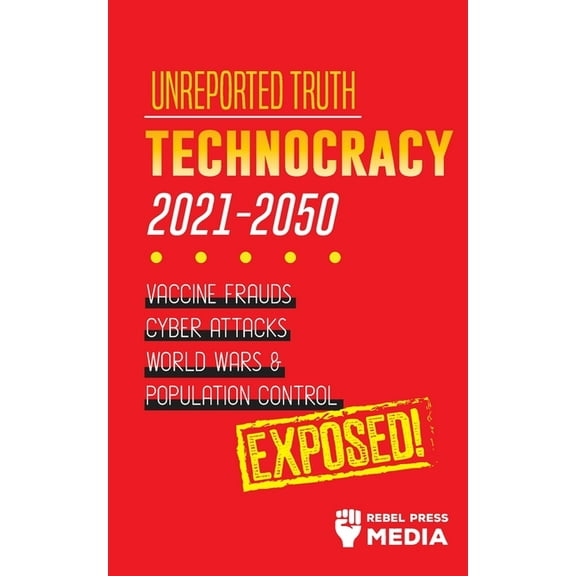 Conspiracy Debunked: Unreported Truth: Technocracy 2021-2050: Vaccine Frauds, Cyber Attacks, World Wars & Population Control; Exposed! (Series #3) (Paperback)