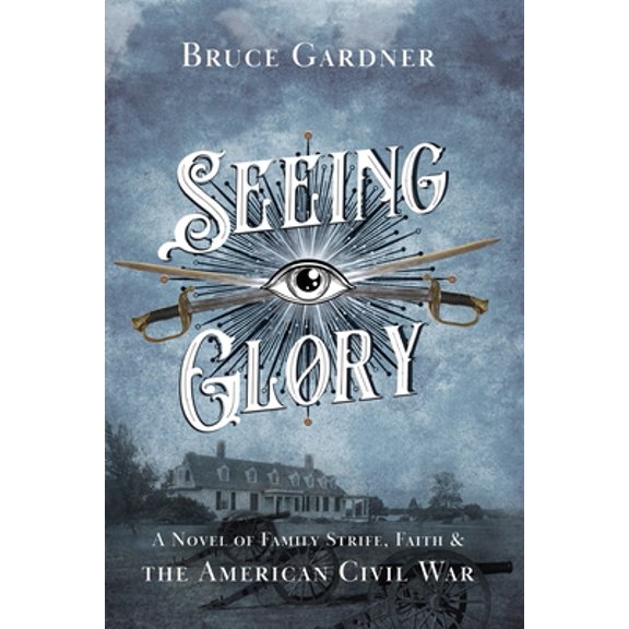 Pre-Owned Seeing Glory: A Novel of Family Strife, Faith, and the American Civil War (Paperback) by Bruce Gardner