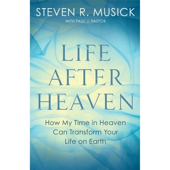 Pre-Owned Life After Heaven: How My Time in Heaven Can Transform Your Life on Earth (Paperback 9781601429889) by Steven R Musick, Paul J Pastor