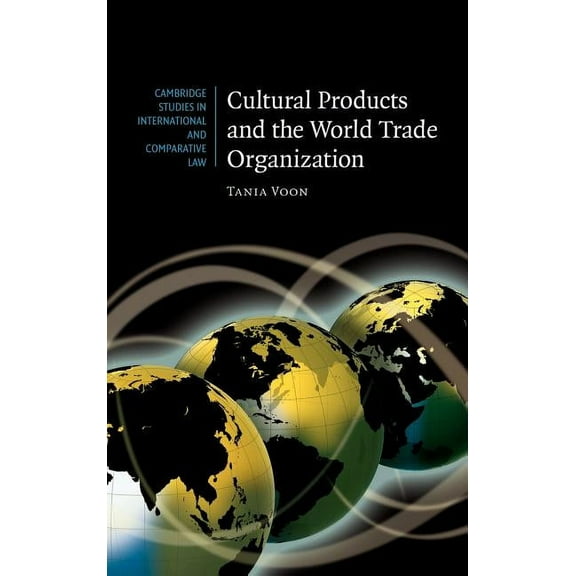 Cambridge Studies in International and C Cultural Products and the World Trade Organization, Book 54, (Hardcover)