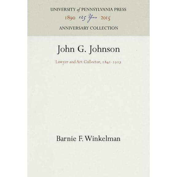 Anniversary Collection: John G. Johnson: Lawyer and Art Collector, 1841-1917 (Hardcover)