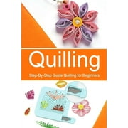 Quilling: Step-By-Step Guide Quilling for Beginners (Paperback)