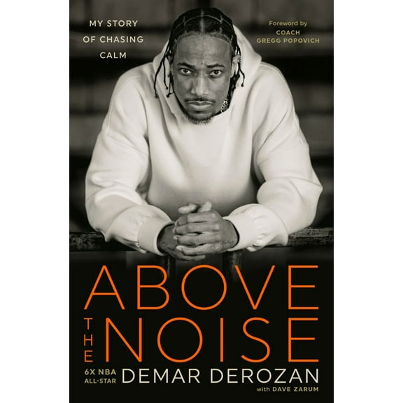DeMar DeRozan: Above the Noise: My Story of Chasing Calm (Hardcover)