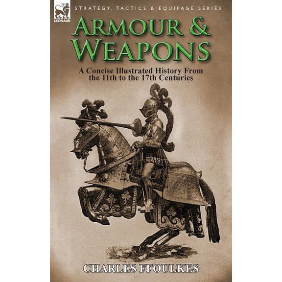 Armour & Weapons: A Concise Illustrated History from the 11th to the 17th Centuries, (Paperback)