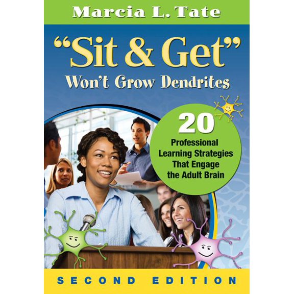 Sit & Get Won't Grow Dendrites: 20 Professional Learning Strategies That Engage the Adult Brain, (Paperback)