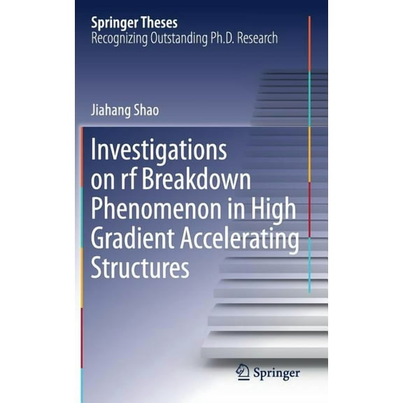 Springer Theses Investigations on RF Breakdown Phenomenon in High Gradient Accelerating Structures, (Hardcover)