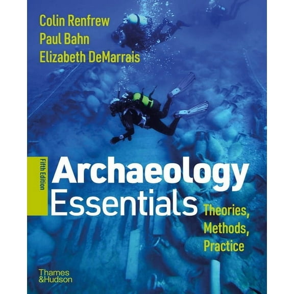 Archaeology Essentials: Theories, Methods, and Practice, (Paperback)