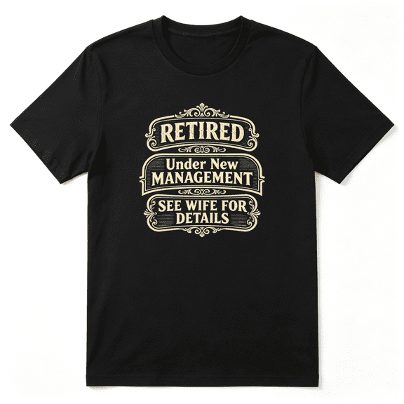 Retired Under New Management See Wife Cool Graphic Tee for Men, Funny Retirement Gift Cotton Short Sleeves T-Shirt