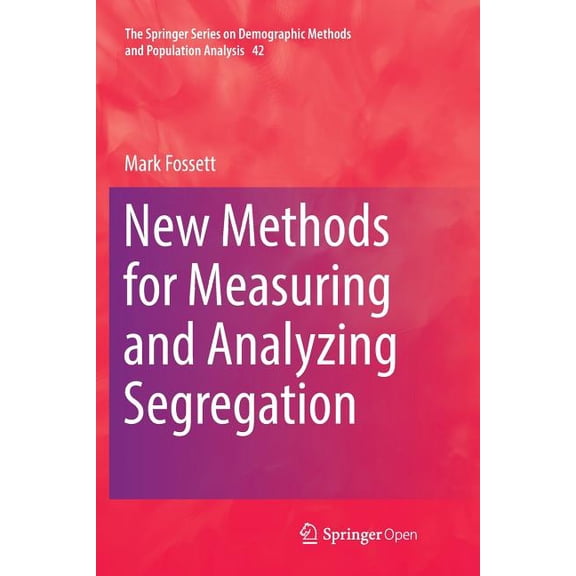 The Springer Demographic Methods and Pop New Methods for Measuring and Analyzing Segregation, Book 42, (Paperback)