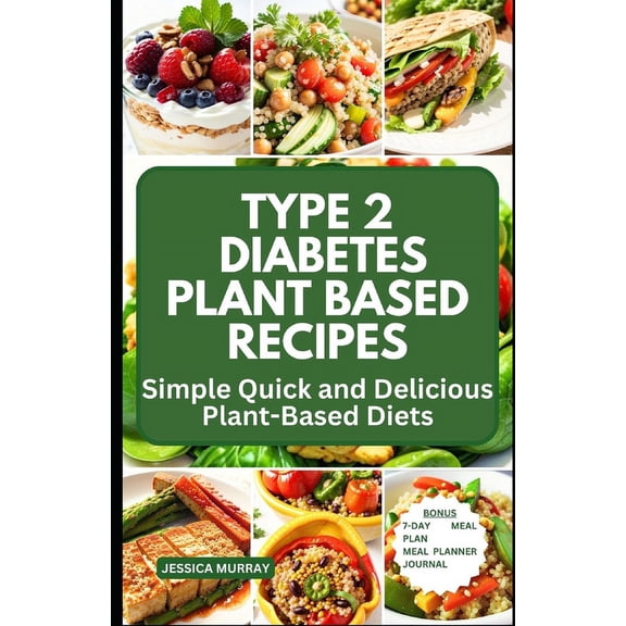 Type 2 Diabetes Plant Based Recipes: Simple Quick and Delicious Plant-Based Diets, (Paperback)