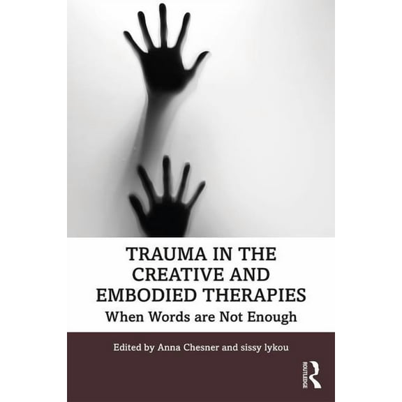 Trauma in the Creative and Embodied Therapies: When Words are Not Enough, (Paperback)