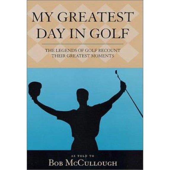 Pre-Owned My Greatest Day in Golf: The Legends of Golf Recount Their Greatest Moments (Hardcover) 0312252595 9780312252595