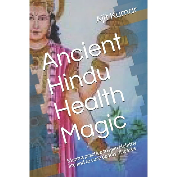 Ancient Hindu Health Magic: Mantra practice to gain Helathy life and to cure deadly diseases, (Paperback)
