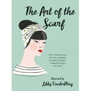The Art of the Scarf: From Classic Knots and Chic Neckties, to Stylish Turbans, Makeshift Bags, and More [Hardcover - Used]