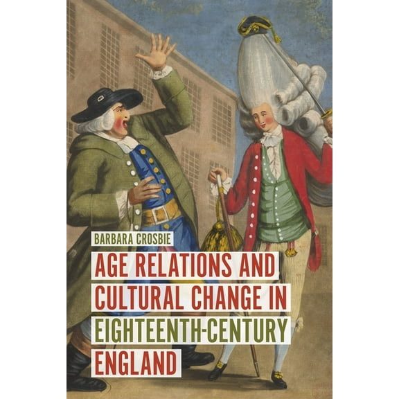 Studies in Early Modern Cultural, Politi Age Relations and Cultural Change in Eighteenth-Century England, Book 36, (Hardcover)
