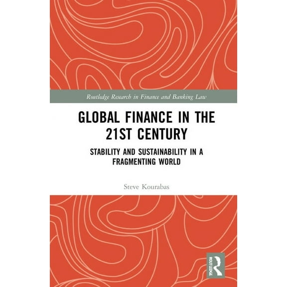Routledge Research in Finance and Bankin Global Finance in the 21st Century: Stability and Sustainability in a Fragmenting World, (Hardcover)