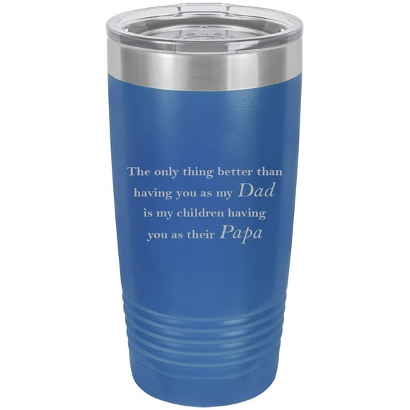 Only thing better than having you as my Dad is my children having you as their Papa Stainless Steel Engraved Insulated Tumbler 20 Oz Travel Coffee Mug, Blue