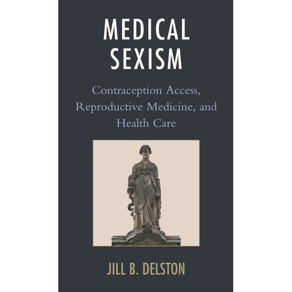 Medical Sexism: Contraception Access, Reproductive Medicine, and Health Care, (Hardcover)