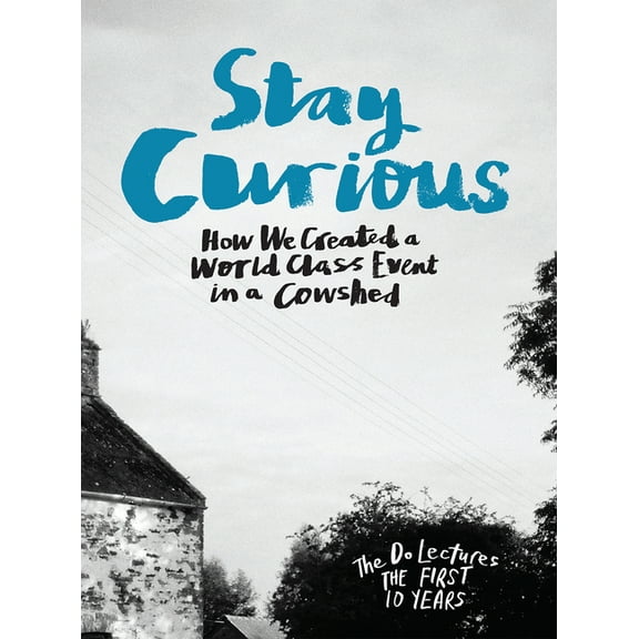 Stay Curious: How We Created a World Class Event in a Cowshed, (Hardcover)