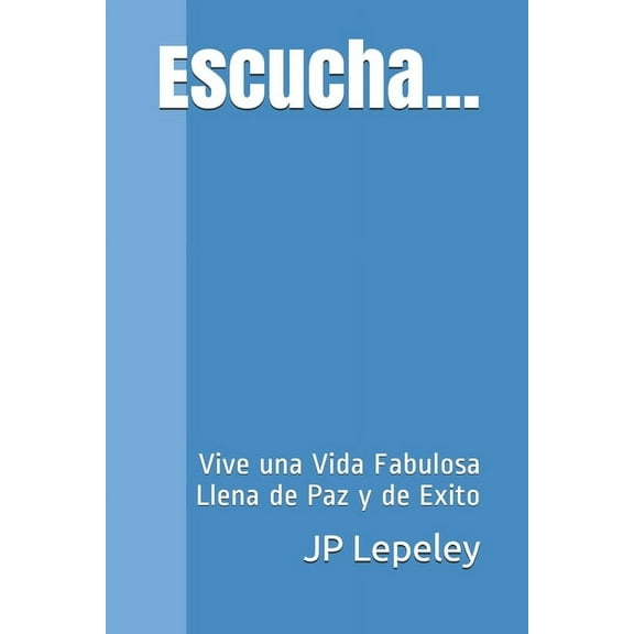 Escucha...: Vive una Vida Fabulosa Llena de Paz y de Exito (Paperback)