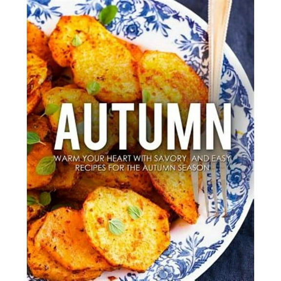 Autumn : Warm Your Heart with Savory and Easy Recipes for the Autumn Season (Paperback)
