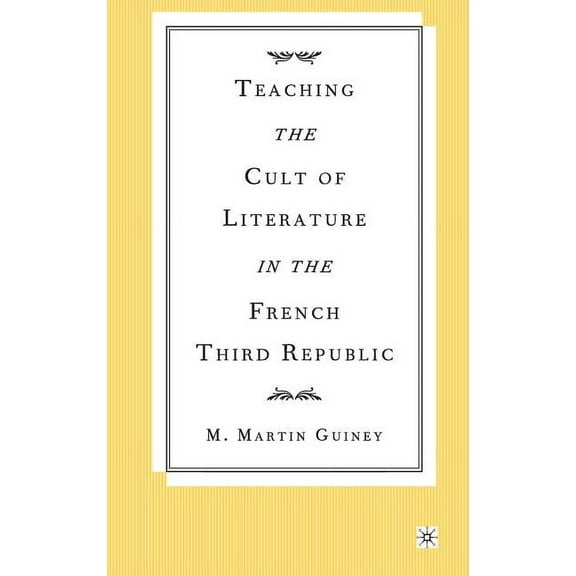 Teaching the Cult of Literature in the French Third Republic, (Hardcover)