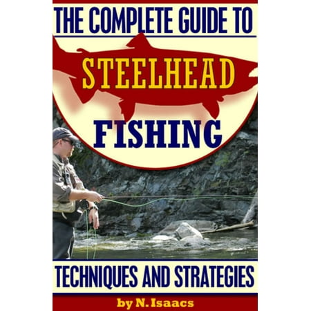 The Complete Guide to Steelhead Fishing: Techniques and Strategies -