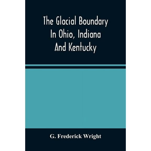 The Glacial Boundary In Ohio, Indiana And Kentucky, (Paperback)